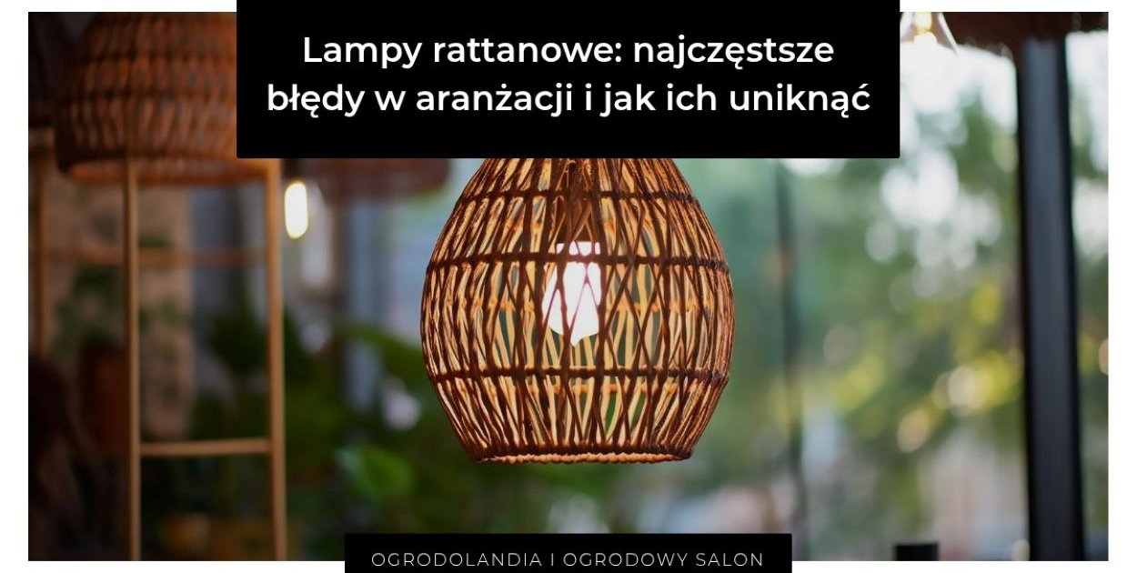 Lampy rattanowe: najczęstsze błędy w aranżacji i jak ich uniknąć